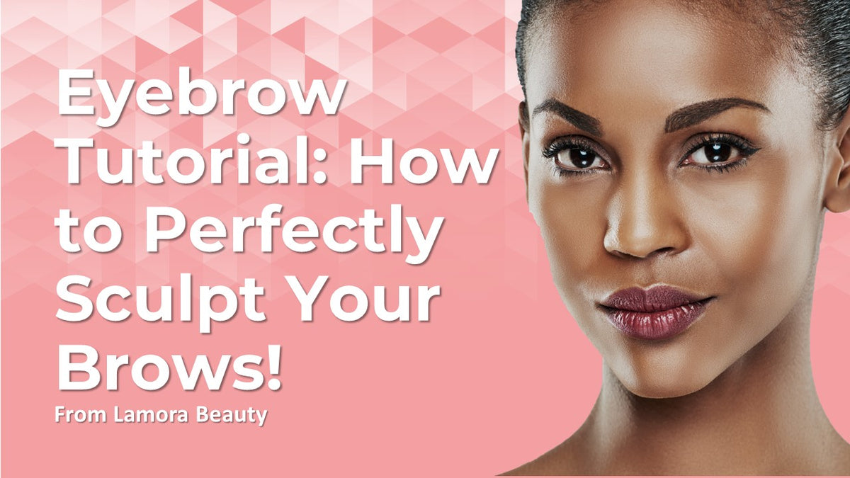 How to Perfectly Sculpt Your Brows: Beginner Eyebrow Tutorial from Lamora Beauty