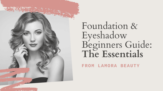 Foundation & Eyeshadow Beginners Guide: The Essentials - Lamora Beauty